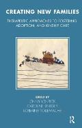 Creating New Families: Therapeutic Approaches to Fostering and Adoption