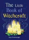 Little Book of Witchcraft Explore the ancient practice of natural magic & daily ritual