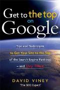 Get to the Top on Google Search Engine Optimization & Website Promotion Techniques to Get Your Site to the Top of the Search Engine Rankings