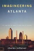 Imagineering Atlanta: The Politics of Place in the City of Dreams
