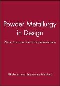 Powder Metallurgy in Design: Wear, Corrosion and Fatigue Resistance