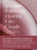 Imagine Buildings Floating like Clouds Thoughts & Visions of Contemporary Architecture from 101 Key Creatives