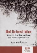 What the Forest Told Me - Yoruba Hunter, Culture and Narrative Performance