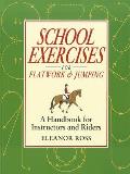 School Exercises for Flatwork & Jumping: A Handbook for Instructors and Riders