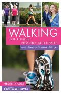 Walking for Fitness, Pleasure and Health: A Complete Guide for Women of All Ages