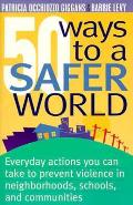 50 Ways to a Safer World Everyday Actions You Can Take to Prevent Violence in Neighborhoods Schools & Communities