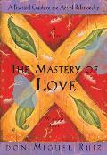 Mastery of Love A Practical Guide to the Art of Relationship