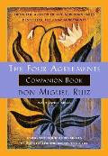 Four Agreements Companion Book Using the Four Agreements to Master the Dream of Your Life