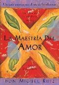 La Maestr?a del Amor: Un Libro de la Sabiduria Tolteca, the Mastery of Love, Spanish-Language Edition = The Mastery of Love