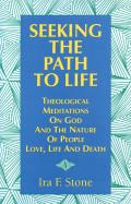Seeking the Path to Life Theological Meditations on God & the Nature of People Love Life & Death
