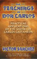 Teachings of Don Carlos Practical Applications of the Works of Carlos Castaneda