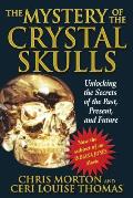 Mystery of the Crystal Skulls Unlocking the Secrets of the Past Present & Future