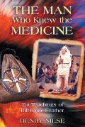 The Man Who Knew the Medicine: The Teachings of Bill Eagle Feather