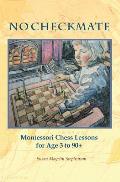 NO CHECKMATE, Montessori Chess Lessons for Age 3-90+