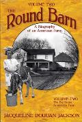 The Round Barn, a Biography of an American Farm, Volume Two: The Big House, Around the Farm