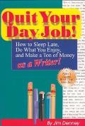 Quit Your Day Job!: How to Sleep Late, Do What You Enjoy, and Make a Ton of Money as a Writer