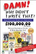 Damn! Why Didn't I Write That?: How Ordinary People Are Raking in $100,000.00... or More Writing Nonfiction Books & How You Can Too!