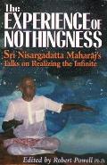 The Experience of Nothingness: Sri Nisargadatta Maharaj's Talks on Realizing the Infinite