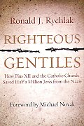 Righteous Gentiles How Pius XII & the Catholic Church Saved Half a Million Jews from the Nazis