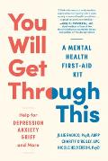 You Will Get Through This: A Mental Health First-Aid Kit?help for Depression, Anxiety, Grief, and More