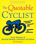 The Quotable Cyclist: Great Moments of Bicycling Wisdom, Inspiration and Humor