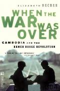 When the War Was Over Cambodia & the Khmer Rouge Revolution Revised Edition