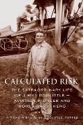 Calculated Risk The Extraordinary Life of Jimmy Doolittle Aviation Pioneer & World War II Hero