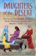 Daughters of the Desert Stories of Remarkable Women from Christian Jewish & Muslim Traditions