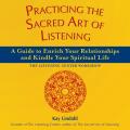 Practicing the Sacred Art of Listening A Guide to Enrich Your Relationships & Kindle Your Spiritual Life The Listening Center Workshop