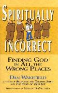 Spiritually Incorrect Finding God in All the Wrong Places