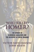 Who Killed Homer: The Demise of Classical Education and the Recovery of Greek Wisdom