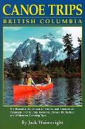 Canoe Trips British Columbia Essential Guidebook for Novice & Intermediate Canoeists & Touring Kayakers