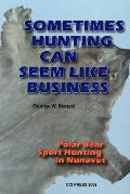 Sometimes Hunting Can Seem Like Business: Polar Bear Sport Hunting in Nunavut