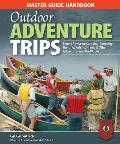 Master Guide Handbook to Outdoor Adventure Trips Expert Advice on Camping Canoeing Hunting Fishing Hiking & Other Adventures Into the Woods