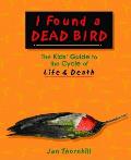 I Found a Dead Bird The Kids Guide to the Cycle of Life & Death