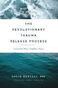Revolutionary Trauma Release Process Transcend Your Toughest Times
