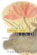 Change Your Mind A Practical Guide to Buddhist Meditation