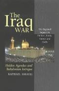 The Iraq War: Hidden Agendas and Babylonian Intrigue: The Regional Impact on Shi'ites, Kurds, Sunnis & Arabs