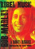 Rebel Music Bob Marley & Roots Reggae