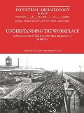 Understanding the Workplace: A Research Framework for Industrial Archaeology in Britain: 2005: A Research Framework for Industrial Archaeology in B