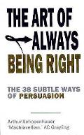 Art of Always Being Right: the 38 Subtle Ways To Win an Argument