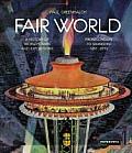 Fair World: A History of World's Fairs and Expositions from London to Shanghai 1851-2010