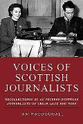 Voices of Scottish Journalists: Recollections by 22 Veteran Scottish Journalists of Their Life and Work