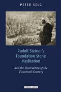 Rudolf Steiner's Foundation Stone Meditation: And the Destruction of the Twentieth Century