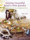 Making Beautiful Bead & Wire Jewelry 30 Step by Step Projects from Materials Old & New