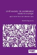 Civil Society in Communist Eastern Europe: Opposition and Dissent in Totalitarian Regimes