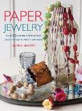 Paper Jewelry: Over 35 Beautiful Step-By-Step Jewelry Projects Made from Paper