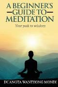 A Beginner's Guide to Meditation: Your Path to Greater Wisdom