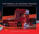 The World of Custom Trucks: Spectacular Working Show Trucks from Europe and the United States
