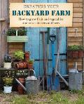 Creating Your Backyard Farm: How to Grow Fruit and Vegetables and Raise Chickens and Bees
